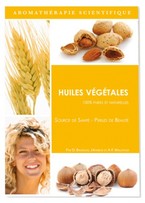 Huiles Végétales - 100% pures et naturelles -  D. Baudoux, J.Kaibeck, A-F. Malotaux