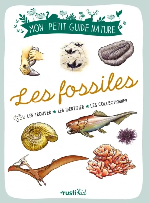 Les fossiles - Les trouver, les identifier, les collectionner Rusti'Kids