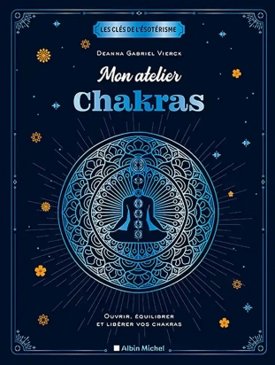 Mon atelier chakras - Ouvrir, équilibrer et libérer vos chakras Deanna Gabriel Vierk