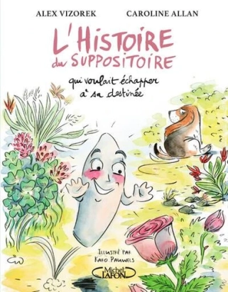 L'Histoire du suppositoire qui voulait échapper à sa destinée Par :  Alex Vizorek ,  Caroline Allan