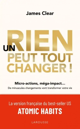 Un rien peut tout changer ! - Micro-actions, méga-impact... De minuscules changements vont transformer votre vie - Grand Format James Clear