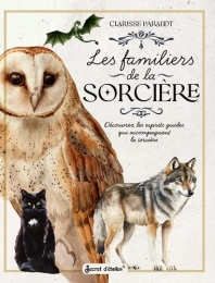 Les familiers de la sorcière. Découvrez les esprits guides qui accompagnent la sorcière Clarisse Paradot