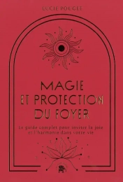 Magie et protection du foyer - Le guide complet pour inviter la joie et l'harmonie dans votre vie - Grand Format Lucie Pouget