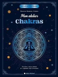 Mon atelier chakras - Ouvrir, équilibrer et libérer vos chakras Deanna Gabriel Vierk
