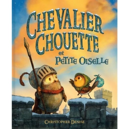 Livre Chevalier Chouette et Petite Oiselle de Christopher Denise Moulin roty