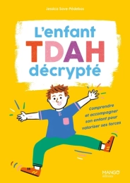 L'enfant TDAH décrypté. Comprendre et accompagner son enfant pour valoriser ses forces Jessica Save-Pédebos