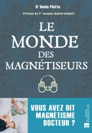 Le monde des magnétiseurs - Vous avez dit magnétisme docteur ? D. Piotte J. Kopferschmitt